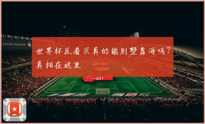 世界杯反着买真的能别墅靠海吗？真相在这里