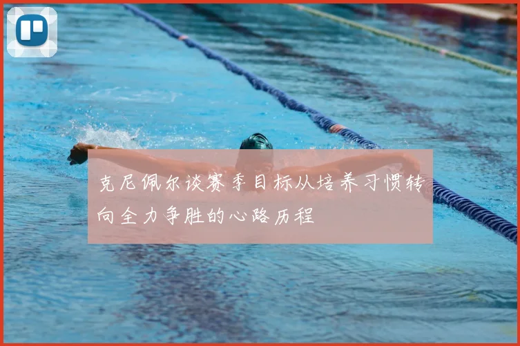 克尼佩尔谈赛季目标从培养习惯转向全力争胜的心路历程