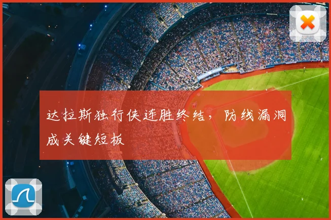 达拉斯独行侠连胜终结，防线漏洞成关键短板