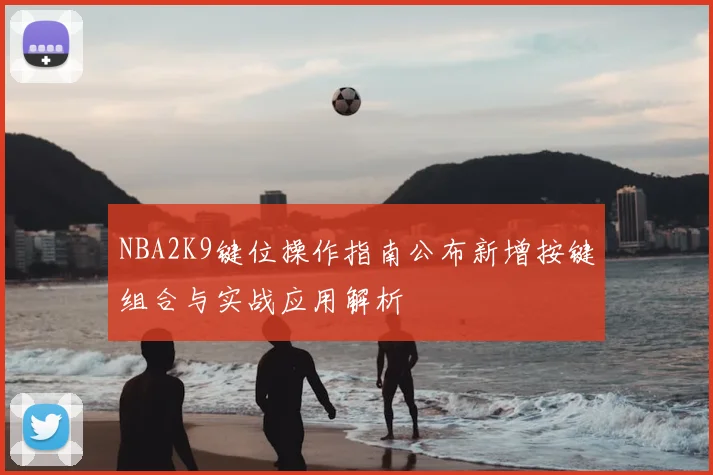 NBA2K9键位操作指南公布新增按键组合与实战应用解析