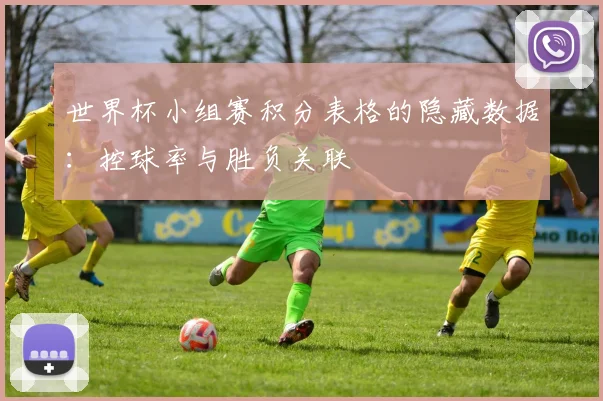 世界杯小组赛积分表格的隐藏数据:控球率与胜负关联