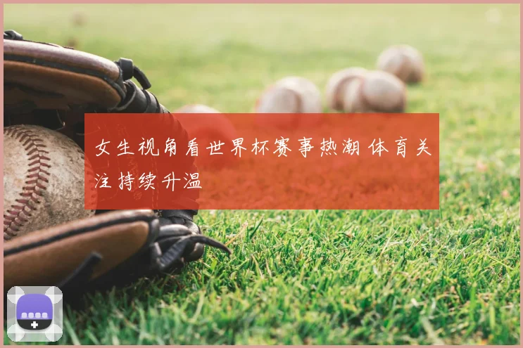 女生视角看世界杯赛事热潮 体育关注持续升温