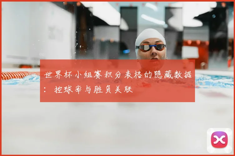 世界杯小组赛积分表格的隐藏数据:控球率与胜负关联