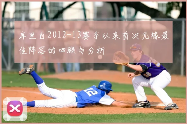 库里自2012-13赛季以来首次无缘最佳阵容的回顾与分析