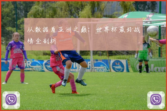 从数据看亚洲之巅：世界杯最好战绩全剖析