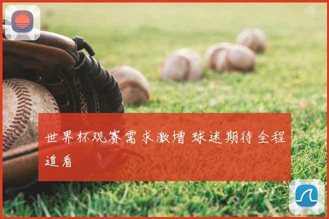 世界杯观赛需求激增 球迷期待全程追看
