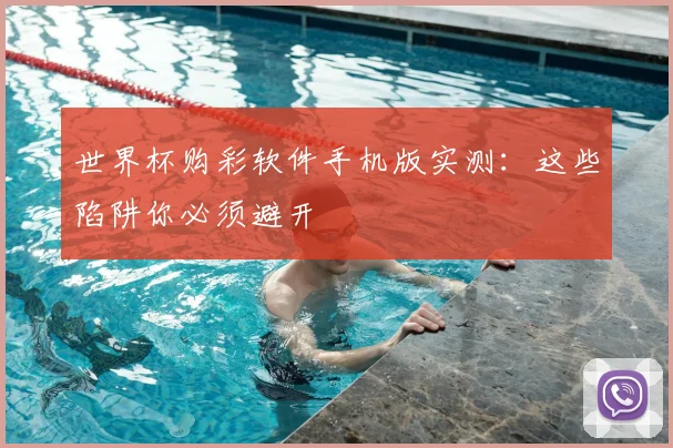 世界杯购彩软件手机版实测:这些陷阱你必须避开