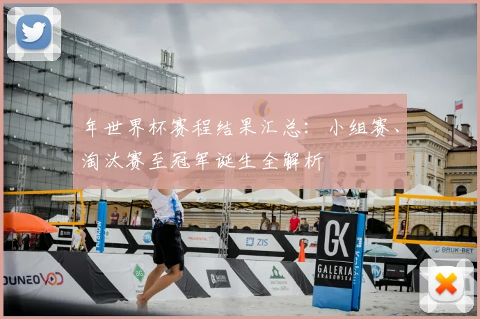 年世界杯赛程结果汇总：小组赛、淘汰赛至冠军诞生全解析
