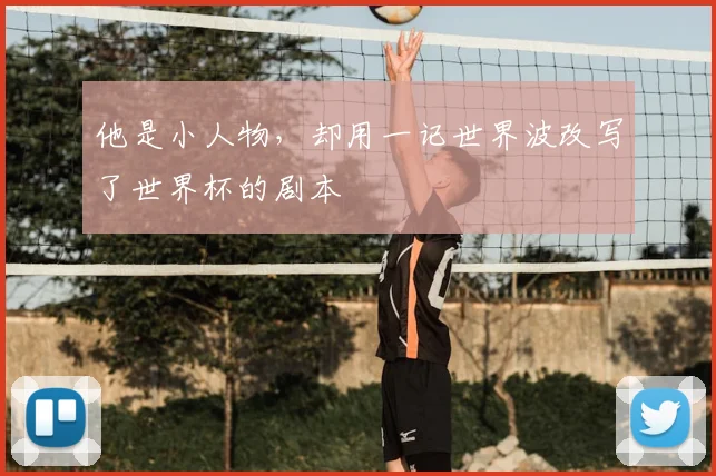 他是小人物，却用一记世界波改写了世界杯的剧本